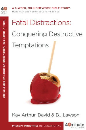 Fatal Distractions: Conquering Destructive Temptations by Kay Arthur, David Lawson and BJ Lawson