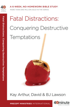 Fatal Distractions: Conquering Destructive Temptations by Kay Arthur, David Lawson and BJ Lawson