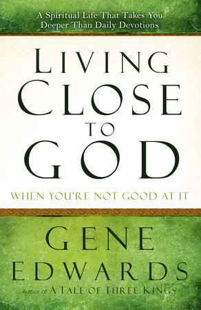 Living Close to God (When You're Not Good at It) by Gene Edwards