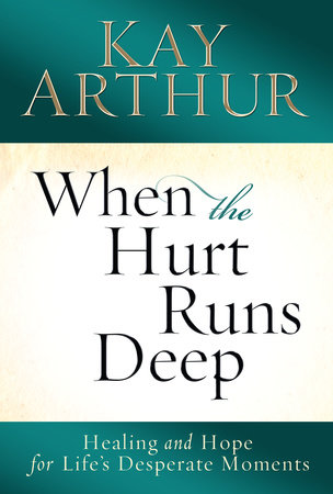 When the Hurt Runs Deep by Kay Arthur