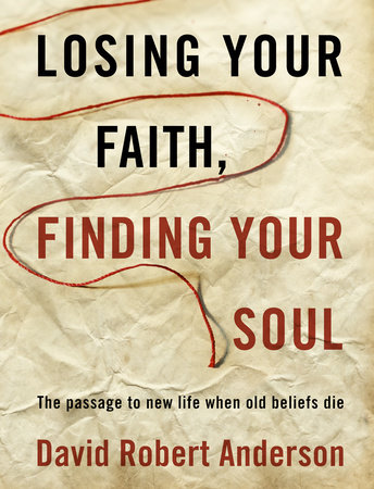 Losing Your Faith, Finding Your Soul by David Robert Anderson