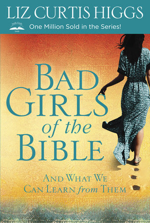 Bad Girls of the Bible by Liz Curtis Higgs