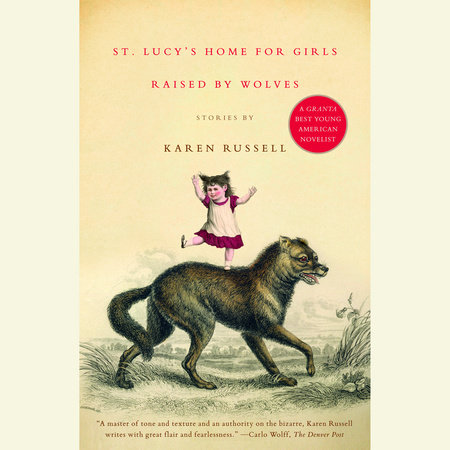 St. Lucy's Home for Girls Raised by Wolves by Karen Russell