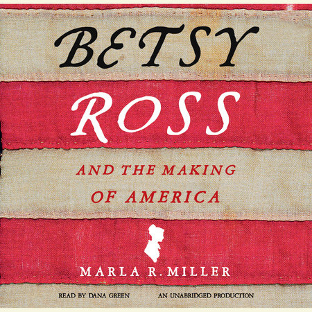 Betsy Ross and the Making of America by Marla R. Miller