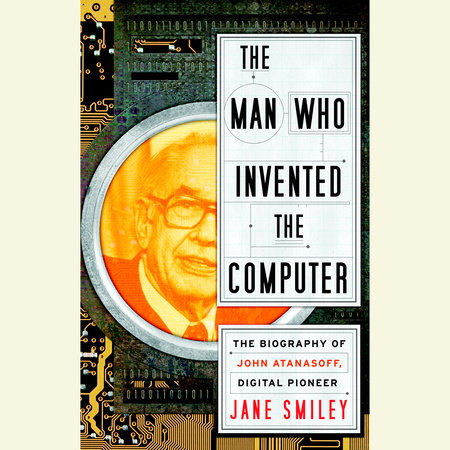 The Man Who Invented the Computer by Jane Smiley