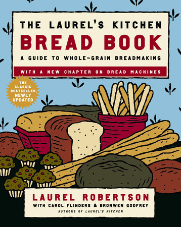 The Laurel's Kitchen Bread Book by Laurel Robertson, Carol Flinders and Bronwen Godfrey