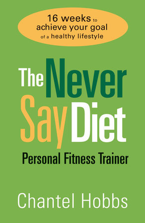 The Never Say Diet Personal Fitness Trainer by Chantel Hobbs