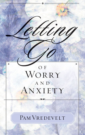 Letting Go of Worry and Anxiety by Pam Vredevelt