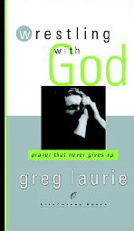 Wrestling with God by Greg Laurie