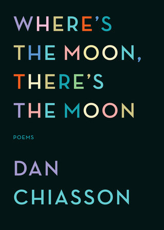 Where's the Moon, There's the Moon by Dan Chiasson