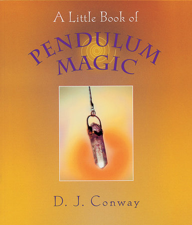 A Little Book of Pendulum Magic by D.J. Conway