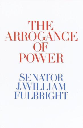 The Arrogance of Power by J. William Fulbright