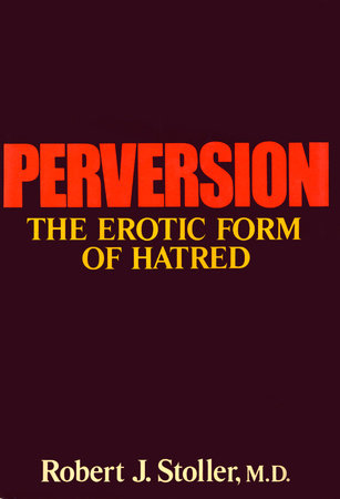 Perversion by Robert J. Stoller, M.D.
