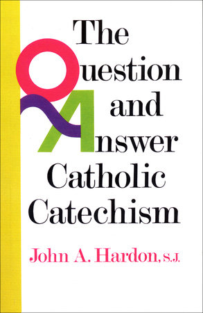 The Question and Answer Catholic Catechism by John Hardon