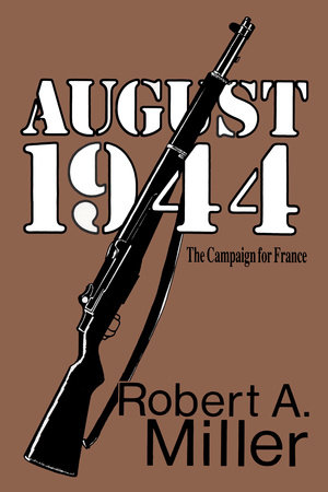 August 1944: The Campaign for France by Robert A. Miller