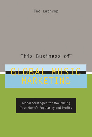 This Business of Global Music Marketing by Tad Lathrop