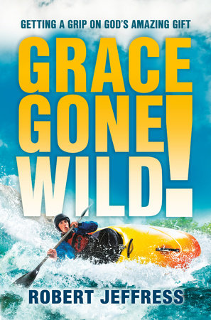 Grace Gone Wild! by Robert Jeffress