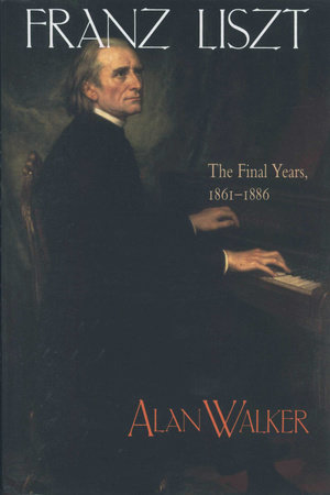 Franz Liszt, Volume 3 by Alan Walker