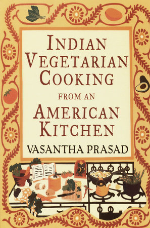Indian Vegetarian Cooking from an American Kitchen by Vasantha Prasad