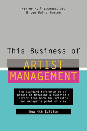 This Business of Artist Management by Xavier M. Frascogna, Jr. and H. Lee Hetherington