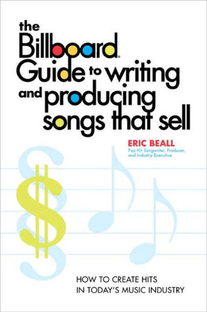 The Billboard Guide to Writing and Producing Songs that Sell by Eric Beall