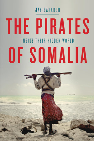 The Pirates of Somalia by Jay Bahadur