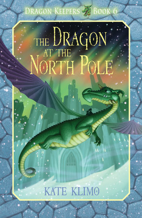 Dragon Keepers #6: The Dragon at the North Pole by Kate Klimo