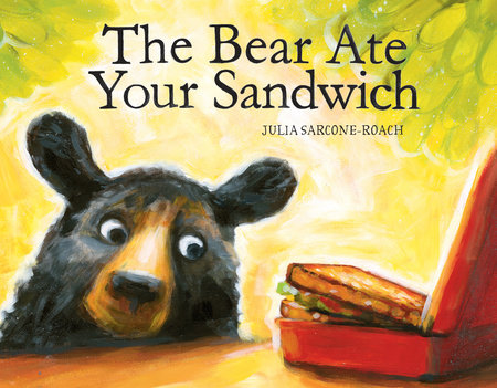 The Bear Ate Your Sandwich by Julia Sarcone-Roach