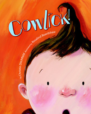 Cowlick! by Christin Ditchfield; Illustrated by Rosalind Beardshaw