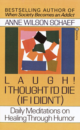 Laugh! I Thought I'd Die (If I Didn't) by Anne Wilson Schaef
