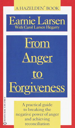 From Anger to Forgiveness by Earnie Larsen and Carol Larsen Hagerty