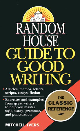 Random House Guide to Good Writing by Mitchell Ivers
