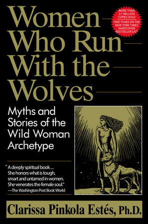 Women Who Run with the Wolves by Clarissa Pinkola Estés Phd