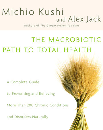 The Macrobiotic Path to Total Health by Michio Kushi and Alex Jack
