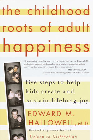 The Childhood Roots of Adult Happiness by Edward M. Hallowell, M.D.