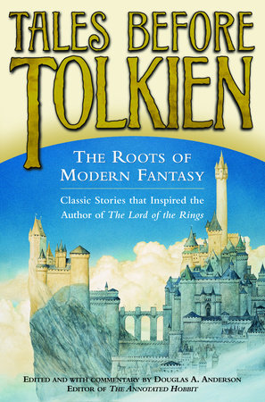 Tales Before Tolkien: The Roots of Modern Fantasy by Douglas A. Anderson, Ludwig Tieck, George MacDonald, E. Nesbit and Richard Garnett