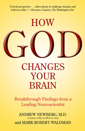 How God Changes Your Brain by Andrew Newberg, M.D. and Mark Robert Waldman