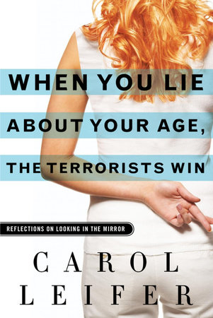 When You Lie About Your Age, the Terrorists Win by Carol Leifer