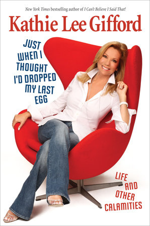 Just When I Thought I'd Dropped My Last Egg by Kathie Lee Gifford