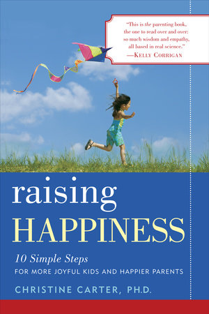 Raising Happiness by Christine Carter, Ph.D.