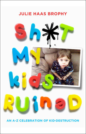 Sh*t My Kids Ruined by Julie Haas Brophy