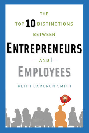 The Top 10 Distinctions Between Entrepreneurs and Employees by Keith Cameron Smith