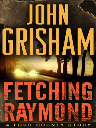Fetching Raymond: A Story from the Ford County Collection by John Grisham