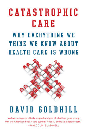 Catastrophic Care by David Goldhill