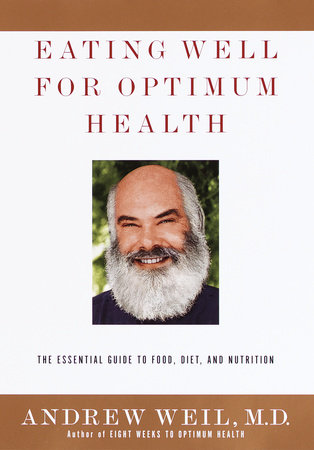 Eating Well for Optimum Health by Andrew Weil, M.D.