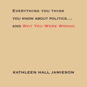 Everything You Think You Know About Politics...and Why You Were Wrong