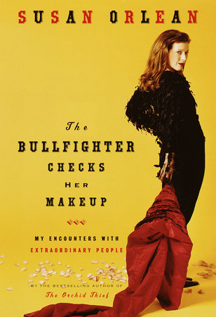 The Bullfighter Checks Her Makeup by Susan Orlean