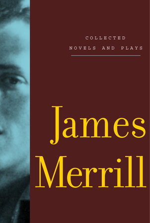 Collected Novels and Plays of James Merrill by James Merrill