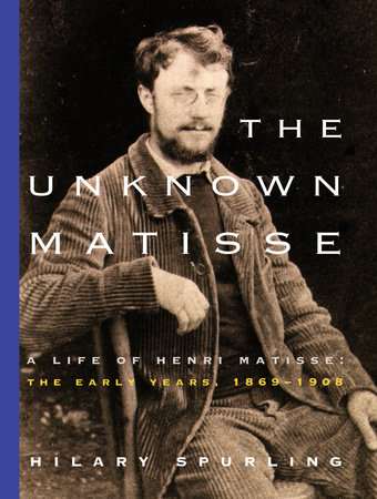 The Unknown Matisse by Hilary Spurling