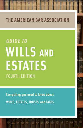American Bar Association Guide to Wills and Estates, Fourth Edition by American Bar Association